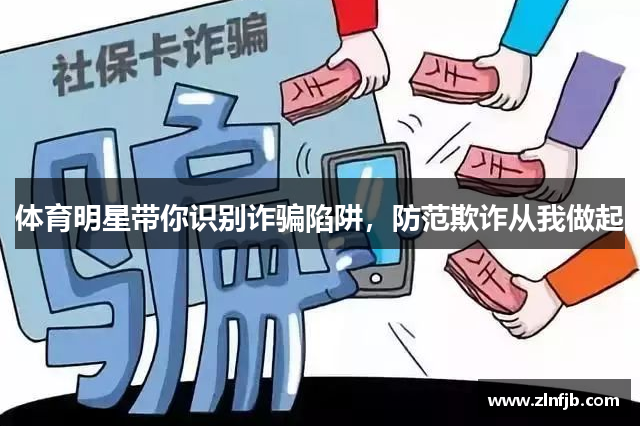 体育明星带你识别诈骗陷阱，防范欺诈从我做起