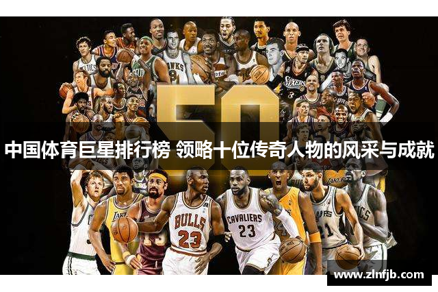 中国体育巨星排行榜 领略十位传奇人物的风采与成就