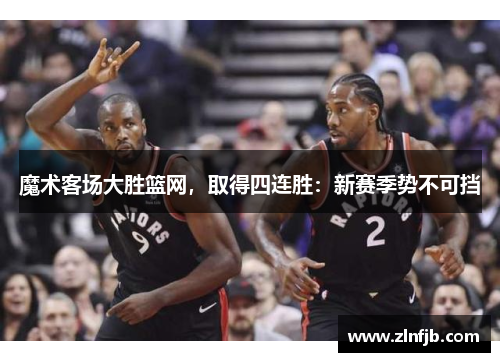 魔术客场大胜篮网，取得四连胜：新赛季势不可挡